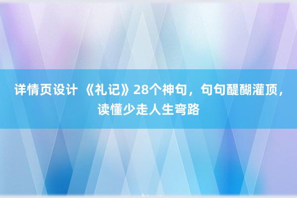 详情页设计 《礼记》28个神句，句句醍醐灌顶，读懂少走人生弯路