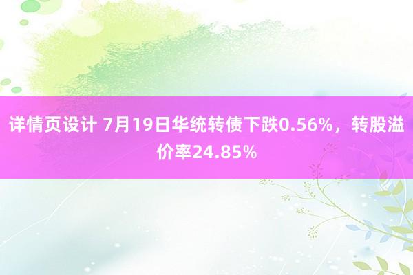 详情页设计 7月19日华统转债下跌0.56%，转股溢价率24.85%