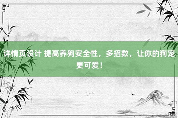 详情页设计 提高养狗安全性，多招数，让你的狗宠更可爱！